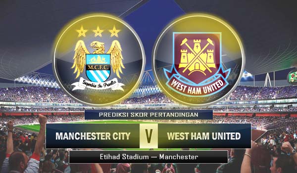 Prediksi West Ham United vs Manchester City, Sabtu 07 Januari 2017